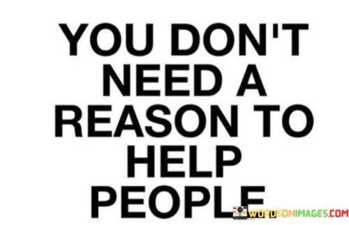You-Dont-Need-A-Reason-To-Help-People-Quotes.jpeg