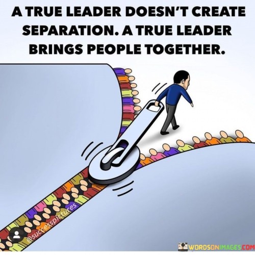 A-True-Leader-Doesnt-Create-Separation-A-True-Leader-Brings-Quotes.jpeg
