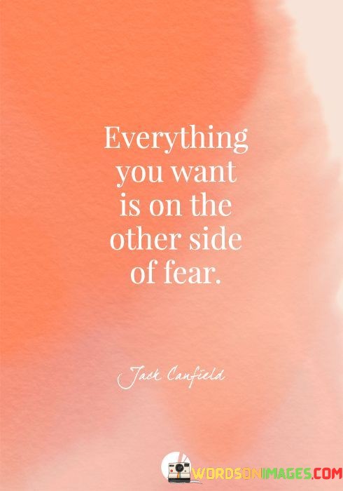 Everything-You-Want-Is-On-The-Other-Side-Of-Fear-Quotes.jpeg