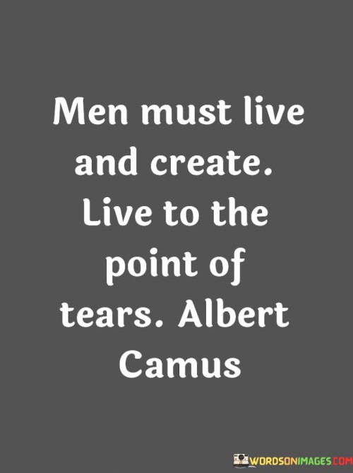 Men-Must-Live-And-Create-Live-To-The-Point-Of-Tears-Quotes.jpeg