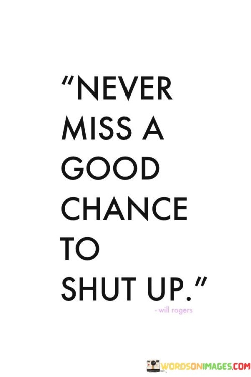 Never-Miss-A-Good-Chance-To-Shut-Up-Quotes.jpeg
