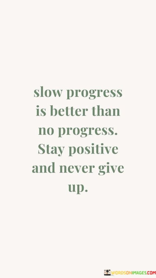 Slow-Progress-Is-Better-Than-No-Progress-Stay-Positive-And-Never-Give-Up-Quotes.jpeg