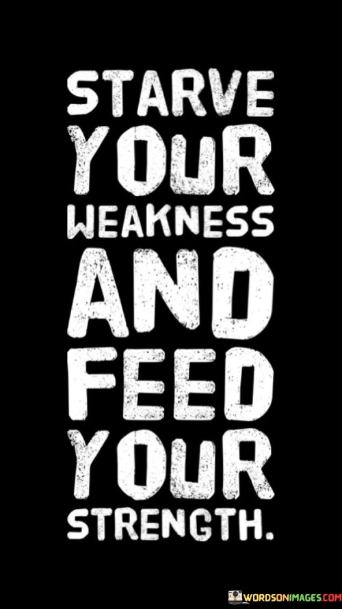 Starve-Your-Weakness-And-Feed-Your-Strength-Quotes.jpeg