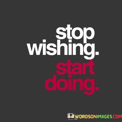 Stop-Wishing-Start-Doing-Quotes.jpeg