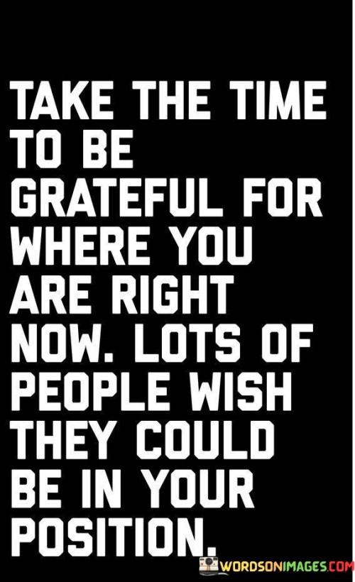 Take-The-Time-To-Be-Grateful-For-Where-You-Are-Right-Now-Quotes.jpeg