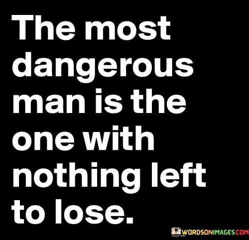 The-Most-Dangerous-Man-Is-The-One-With-Nothing-Quotes.jpeg