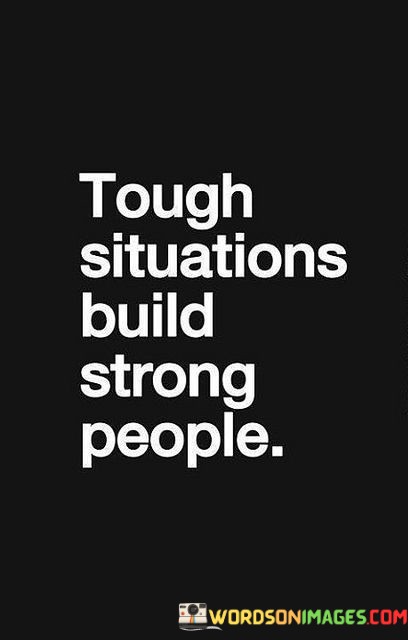 Tough-Situations-Build-Strong-People-Quotes.jpeg