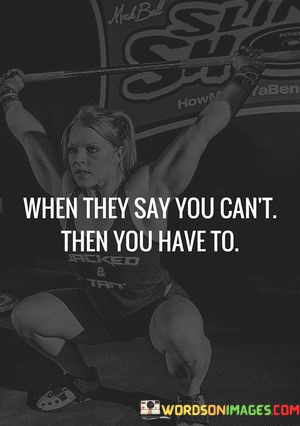 When-They-Say-You-Cant-Then-You-Have-To-Quotes.jpeg