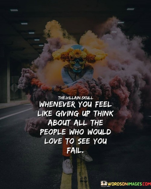 Whenever-You-Feel-Like-Giving-Up-Think-About-All-The-People-Who-Would-Love-To-Quotes.jpeg