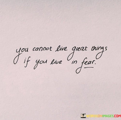 You-Cannot-Live-Great-Things-If-You-Live-In-Fear-Quotes.jpeg