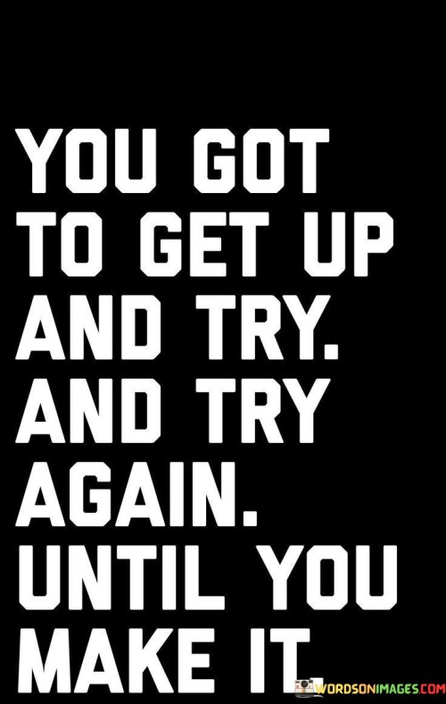 You-Got-To-Get-Up-And-Try-And-Try-Again-Until-You-Quotes.jpeg