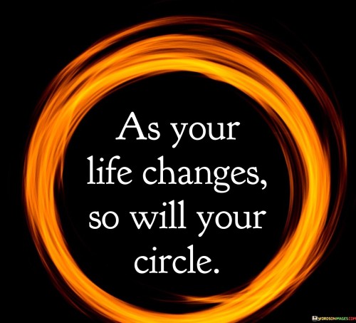 As-Your-Life-Change-So-Will-Your-Circle-Quotes.jpeg
