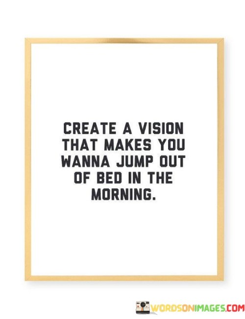 Create-A-Vision-That-Makes-You-Manna-Jump-Out-Of-Bed-Quotes.jpeg