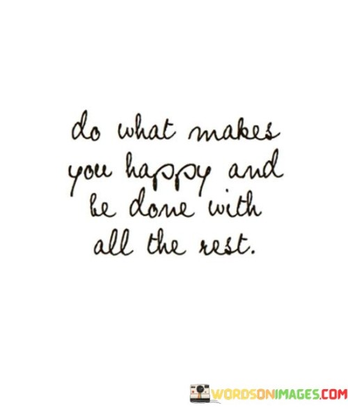 Do-What-Makes-You-Happy-And-Be-Done-With-All-The-Rest-Quotes.jpeg