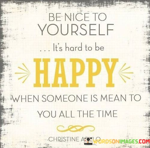 E-Nice-To-Yourself-Its-Hard-To-Be-Happy-When-Someone-Is-Mean-Quotes.jpeg