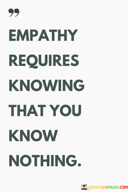 Empathy-Requires-Knowing-That-You-Know-Nothing-Quotes.png