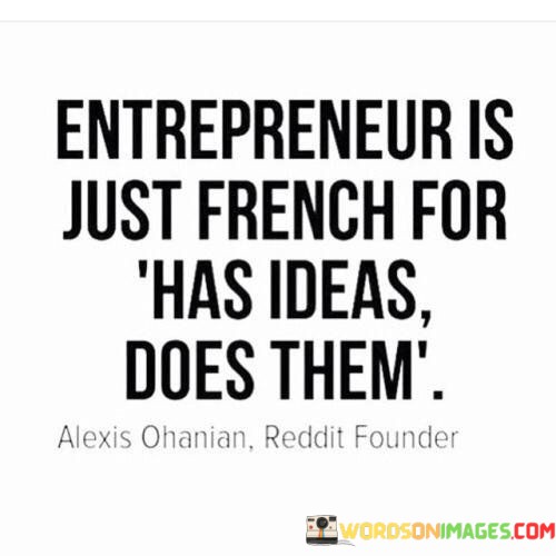 Entrepreneur-Is-Just-French-For-Has-Ideas-Does-Them-Quotes.jpeg