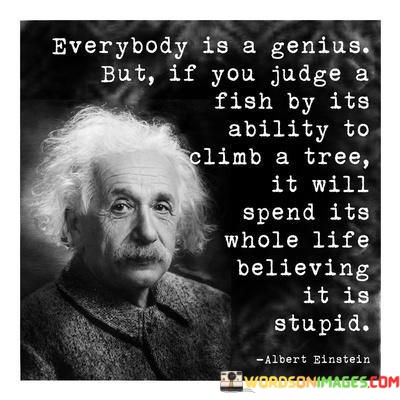 Everybody-Is-A-Genius-But-If-You-Judge-A-Fishby-Its-Quotes.jpeg