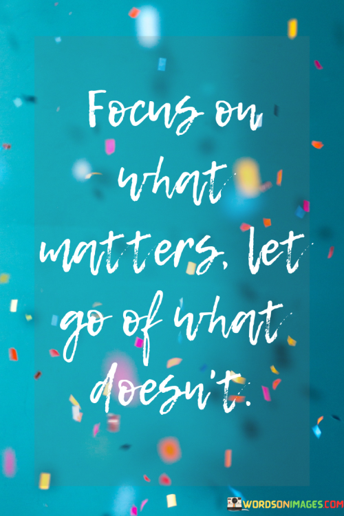 Focus-On-What-Matters-Let-Go-Of-What-Doesnt-Quotes.png