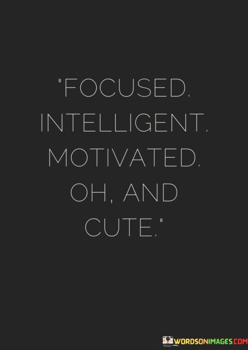 Focused Intelligent Motivated Oh And Cute Quotes