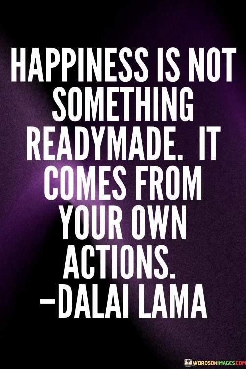 Happiness-Is-Not-Something-Readymade-It-Comes-From-Quotes.jpeg