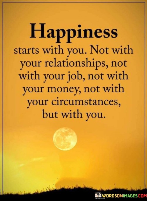 Happiness-Starts-With-You-Not-With-Your-Relationships-Not-With-Your-Job-Quotes.jpeg