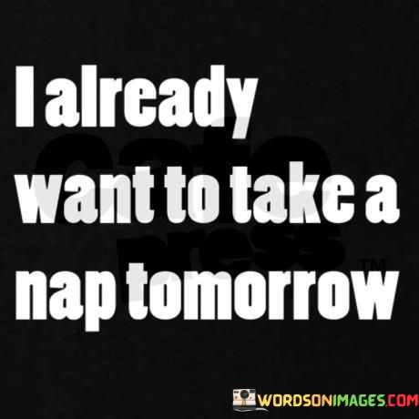 I-Already-Want-To-Take-A-Nap-Tomorrow-Quotes.jpeg