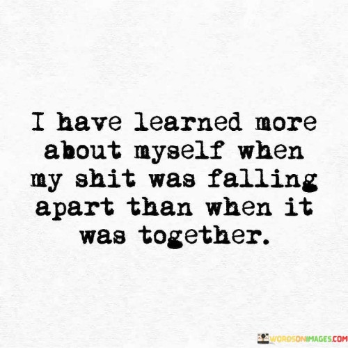 I-Have-Learned-More-About-Myself-When-My-Shit-Was-Falling-Quotes.jpeg