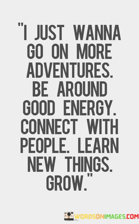 I-Just-Wanna-Go-On-More-Adventures-Be-Around-Good-Evergy-Connect-Quotes.jpeg