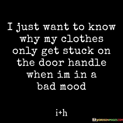 I-Just-Want-To-Know-Why-My-Clothes-Only-Get-Stuck-On-The-Quotes.jpeg