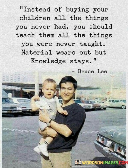 Instead-Of-Buying-Your-Children-All-The-Things-You-Never-Quotes.jpeg