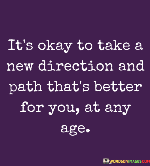 Its-Okay-To-Take-A-New-Direction-And-Path-Thats-Better-For-You-At-Any-Age-Quotes.png