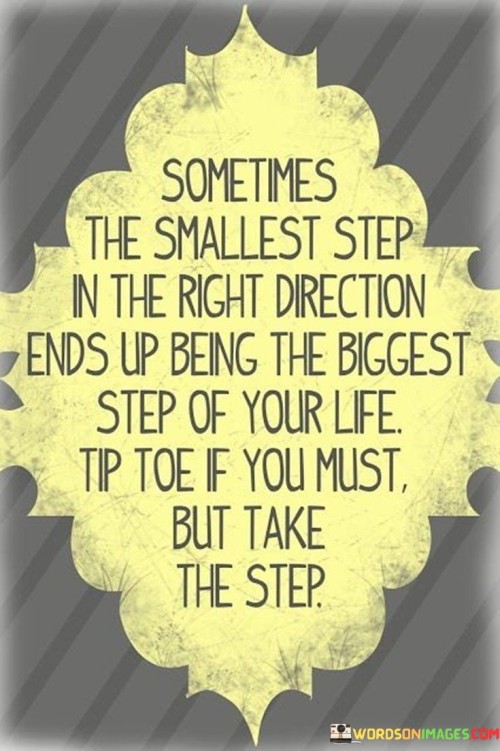 Sometimes-The-Smallest-Step-In-The-Right-Direction-Ends-Quotes.jpeg