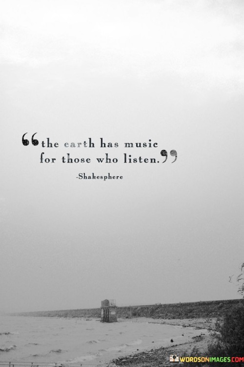 The Earth Has Music For Those Who Listen Quotes