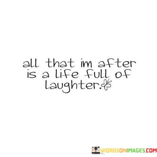 All-That-Im-After-Is-A-Life-Full-Of-Laughter-Quotes.jpeg