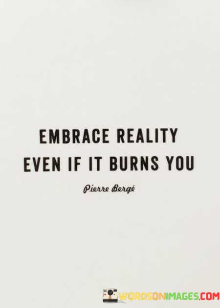 Embrace-Reality-Even-If-It-Burns-You-Quotes.jpeg