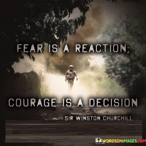 Fear-Is-A-Reaction-Courage-Is-A-Decision-Quotes.jpeg