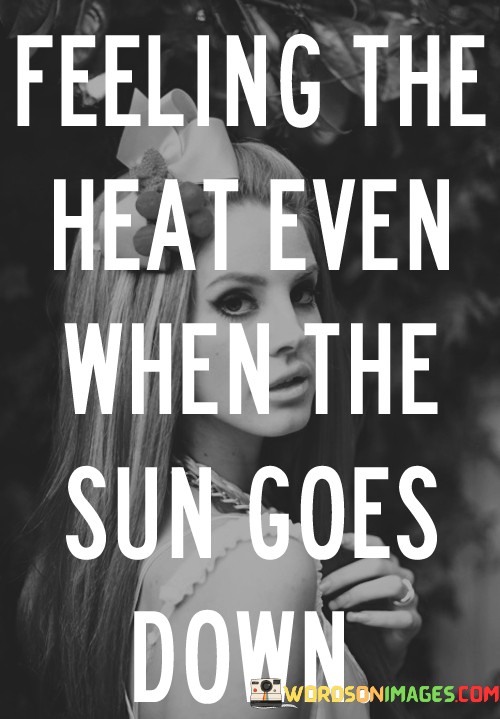 Feeling-The-Heat-Even-When-The-Sun-Goes-Down-Quotes.jpeg