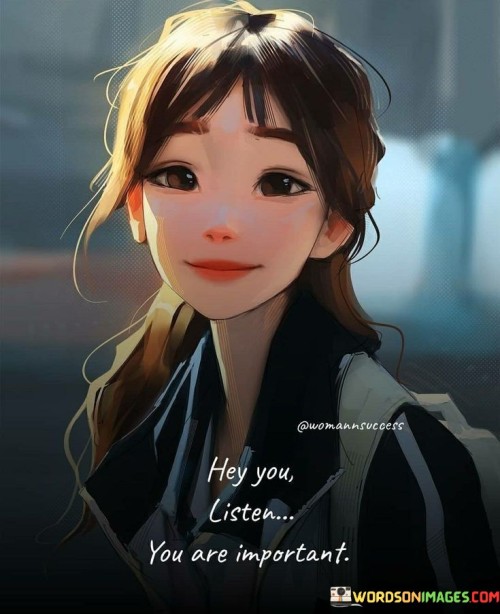 Hey-You-Listen-You-Are-Important-Quotes.jpeg