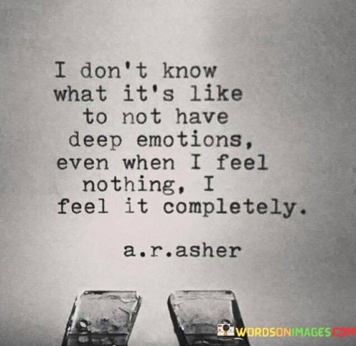 I-Dont-Know-What-Its-Like-To-Not-Have-Deep-Quotes.jpeg