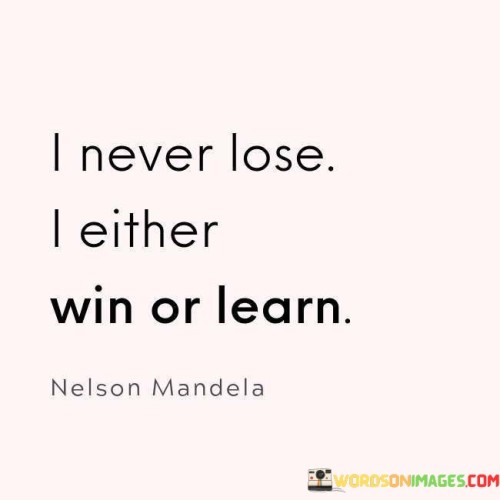I-Never-Lose-I-Either-Win-Or-Learn-Quotes.jpeg