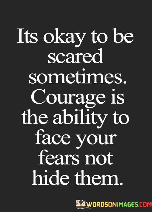 Its-Okay-To-Be-Scared-Sometimes-Courage-Is-The-Ability-To-Face-Your-Fears-Quotes.jpeg