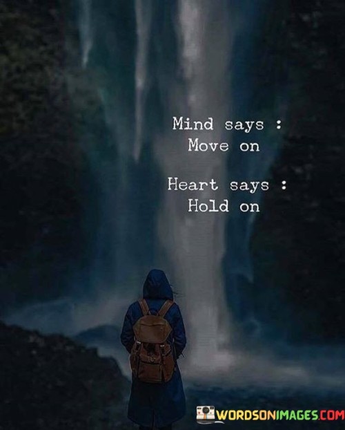 Mind-Says-Move-On-Heart-Says-Hold-On-Quotes.jpeg