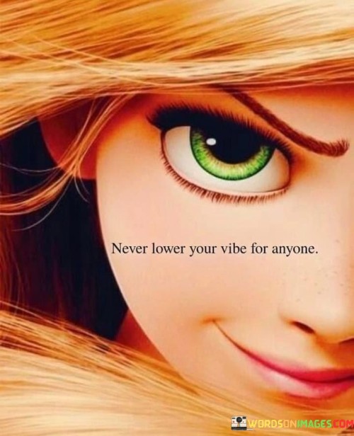 Never-Lower-Your-Vibe-For-Anyone-Quotes.jpeg