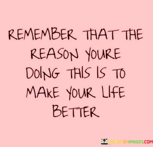 Remember-That-The-Reason-Youre-Doing-This-Is-To-Quotes.jpeg
