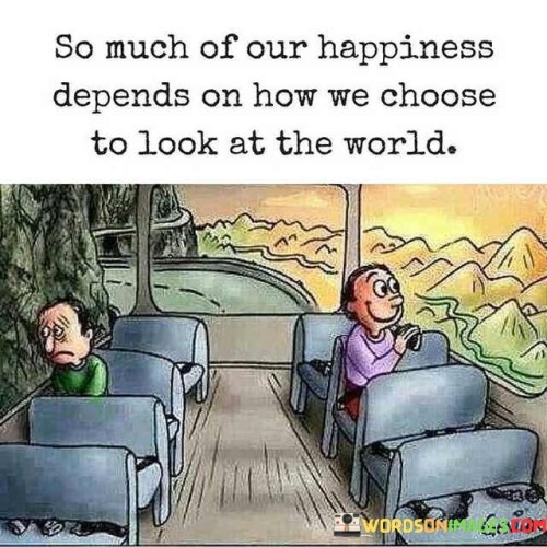 So-Much-Of-Our-Happiness-Depends-On-How-Quotes.jpeg