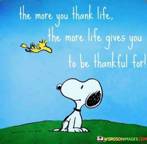 The-More-You-Thank-Life-The-More-Life-Quotes.jpeg