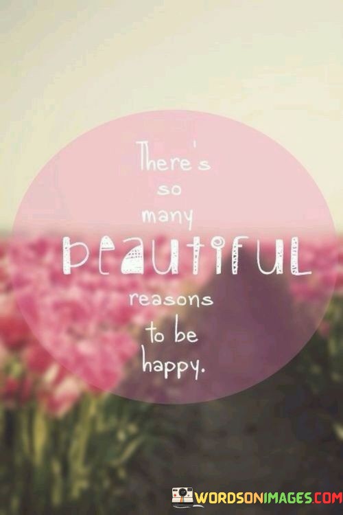 Theres-So-Many-Beautiful-Reasons-To-Be-Happy-Quotes.jpeg