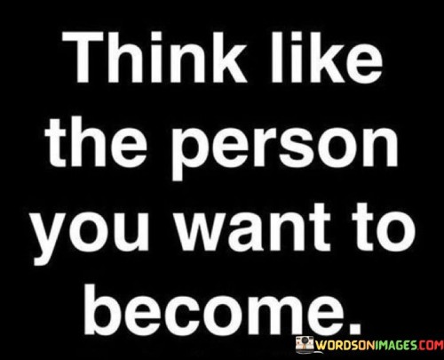 Think-Like-The-Person-You-Want-To-Becoe-Quotes.jpeg
