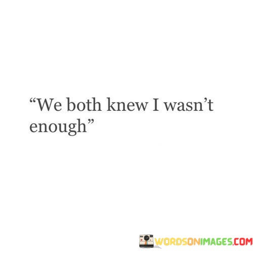 We-Both-Knew-I-Wasnt-Enough-Quotes.jpeg